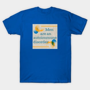 Men are an Autoimmune Disorder T-Shirt